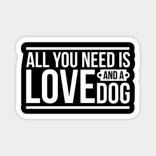 All you need is love and a dog - funny dog quotes Magnet