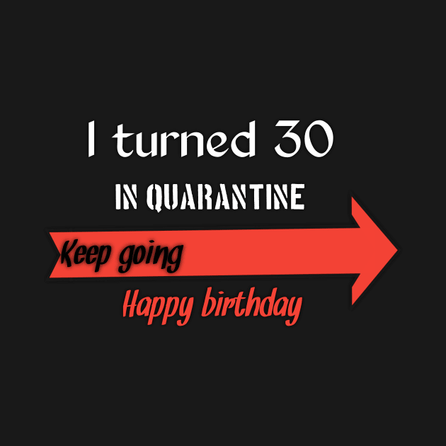 I turned 30 in quarantine, keep going happy birthday by Ehabezzat