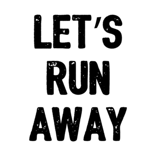 Let's Run Away T-Shirt