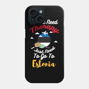 I Don't Need Therapy I Just Need To Go To Estonia Phone Case