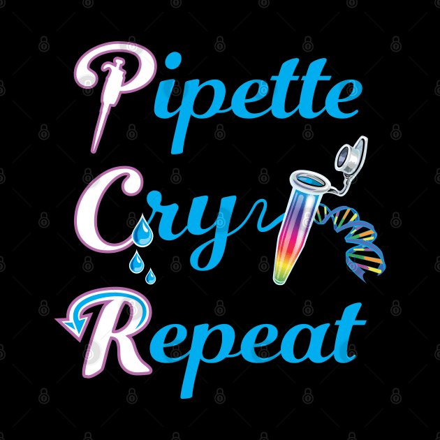 PCR Pipette Cry Repeat Funny Design for DNA Biotechnology Lab Techs and Scientists by SuburbanCowboy