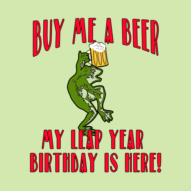 BUY ME A BEER MY LEAP YEAR BIRTHDAY IS HERE! by Scarebaby