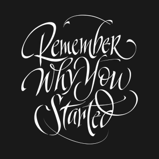 Remember why you started T-Shirt