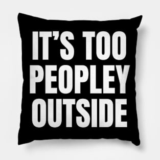 It's Too Peopley Outside | Funny Introvert Anxiety Pillow