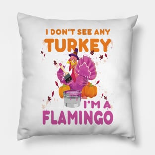 I don't see any Turkey.. I'm a flamingo. funny thanksgiving gift Pillow