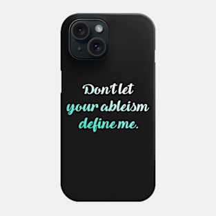 Don't let your ableism define me. Phone Case