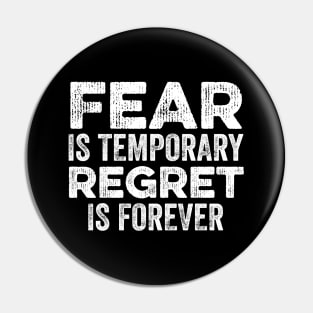 Fear Is Temporary Regret Is Forever Pin