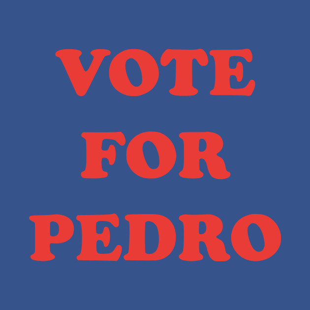 Discover Vote For Pedro - Vote For Pedro - T-Shirt