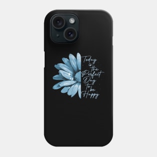 Flower Today is The Perfect Day To Be Happy Phone Case