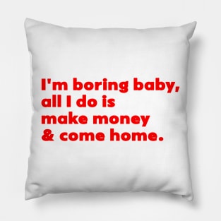 I'm Boring Baby All I Do Is Make Money And Come Home Pillow