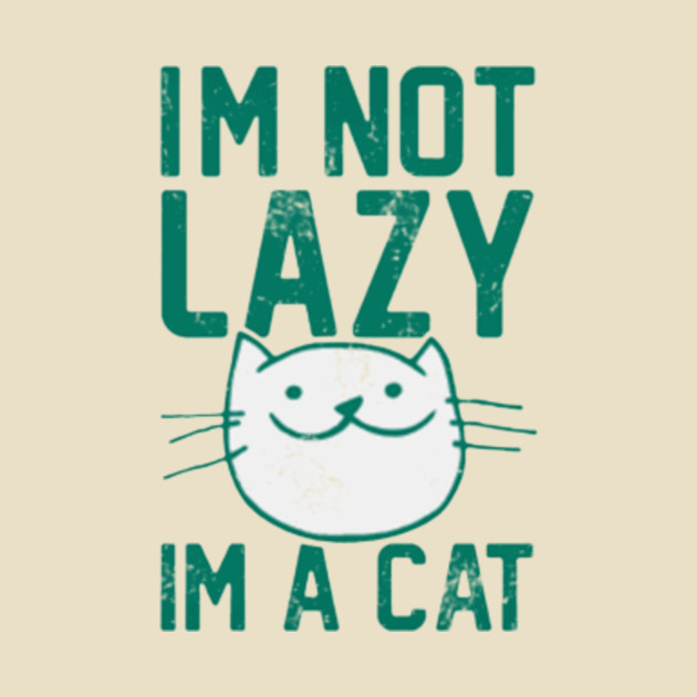 I'M NOT LAZY I'M A CAT - Im Cat - T-Shirt | TeePublic