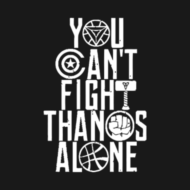 YOU CAN'T FIGHT THANOS ALONE - Infinity War - T-Shirt 