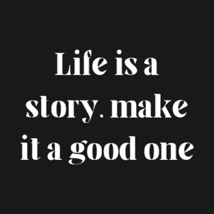 "Life is a story, make it a good one" T-Shirt