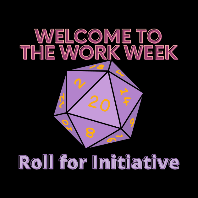 Welcome to the Work Week - Roll for Initiative by SnarkSharks