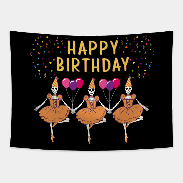 Happy Birthday Skeleton Ballerina T Shirt Ballet Dancing Ballerina Birthday Gift Tapestry Teepublic