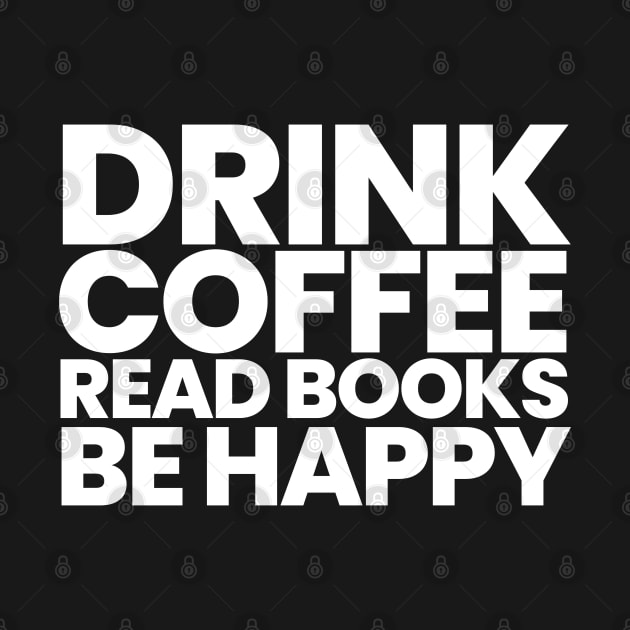 Drink Coffee Read Books Be Happy by HobbyAndArt