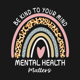 Rainbow Be Kind To Your Mind Mental Health Matters Awareness T-Shirt