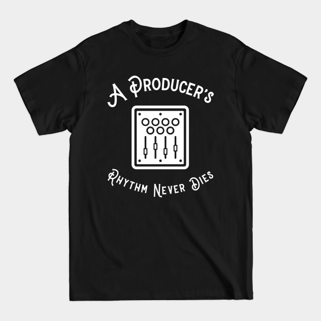A Producer's Rhythm Never Dies - Music Producer Gift - T-Shirt