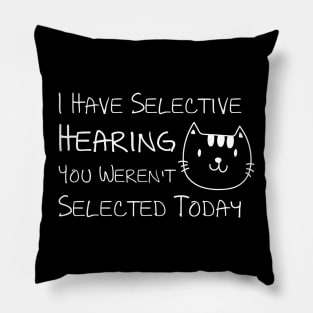 i have selective hearing you weren't selected today Funny cat Pillow