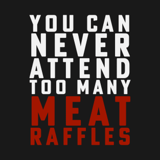 Funny Meat Raffle Shirt You Can Never Attend Meat Raffles T-Shirt