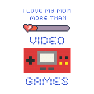 I Love My Mom More Than Video Games T-Shirt