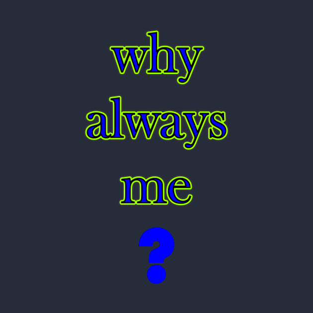 why alwasy me by CreativeIkbar Prints