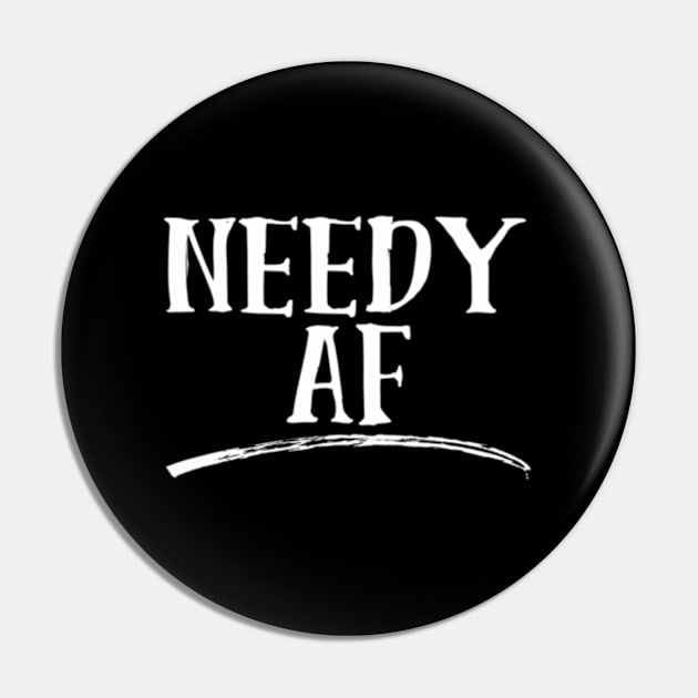 Needy Af Pin by Sink-Lux