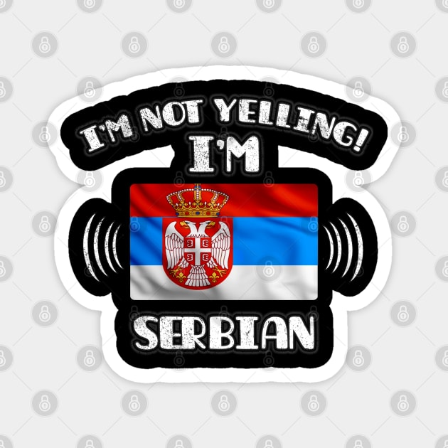 I'm Not Yelling I'm Serbian - Gift for Serbian With Roots From Serbia Magnet by Country Flags