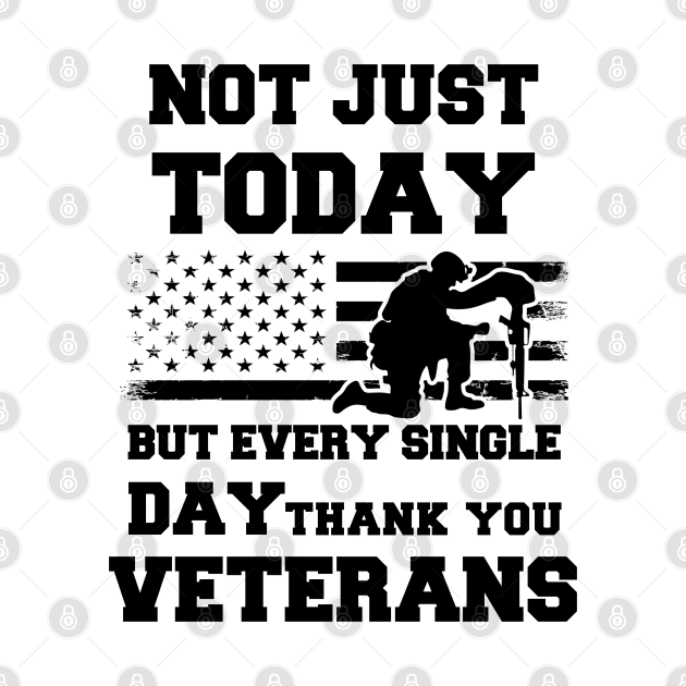 Not Just Today But Every Single Day Thank You Veterans - Perfect Veterans Day 2022 Gift Ideas For Dad and Millitary Members by Pezzolano