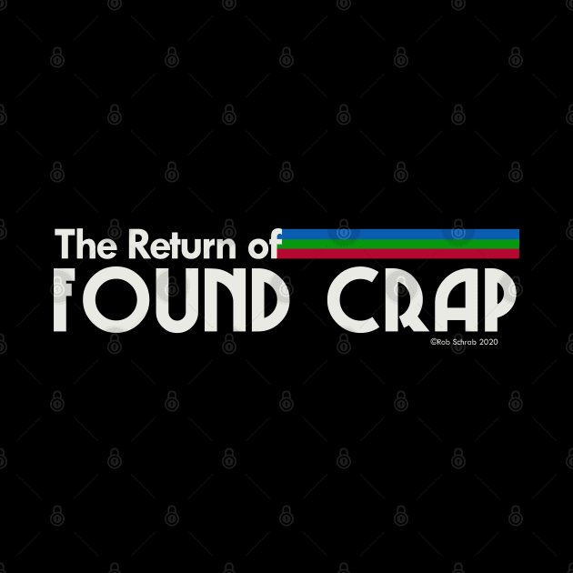 The Return of FOUND CRAP by RobSchrab