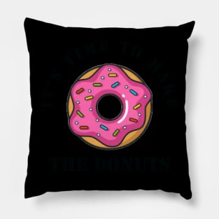 ITS TIME TO MAKE THE DONUTS Pillow