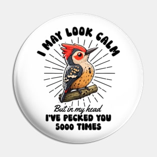 I May Look Calm But In My Head I've Pecked You 5000 Times Pin