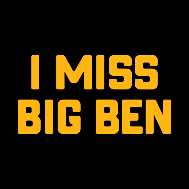 Pittsburgh Steelers - I Miss Big Ben by Merlino Creative