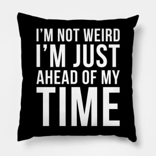 Im Not Weird Im Just Ahead Of My Time Pillow