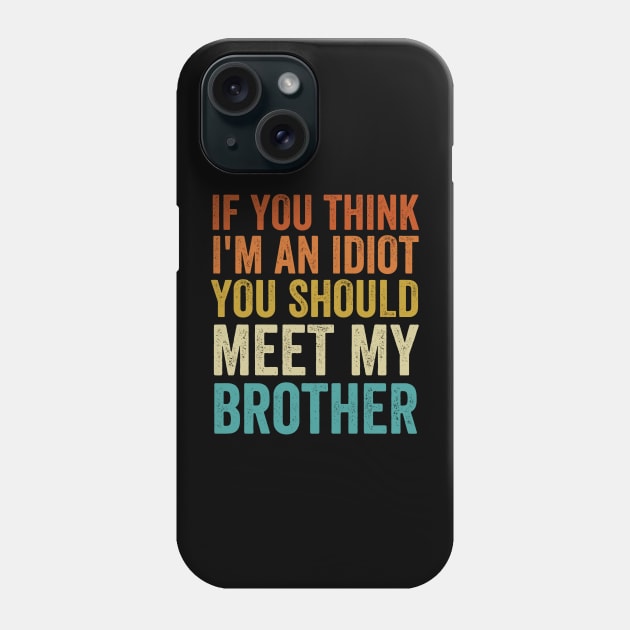 If You Think I'm An idiot You Should Meet My Brother - Funny Phone Case by StarMa