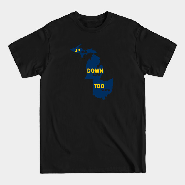 Disover Up High Down Low Too Slow - Blue and Gold - University Of Michigan - T-Shirt