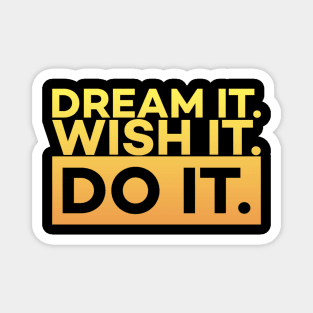 Dream it,Wish it,Do it motivation text Magnet