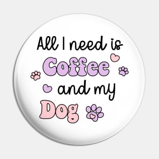 All I Need Is Coffee And My Dog Pin