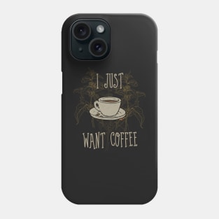 I just want coffee Phone Case