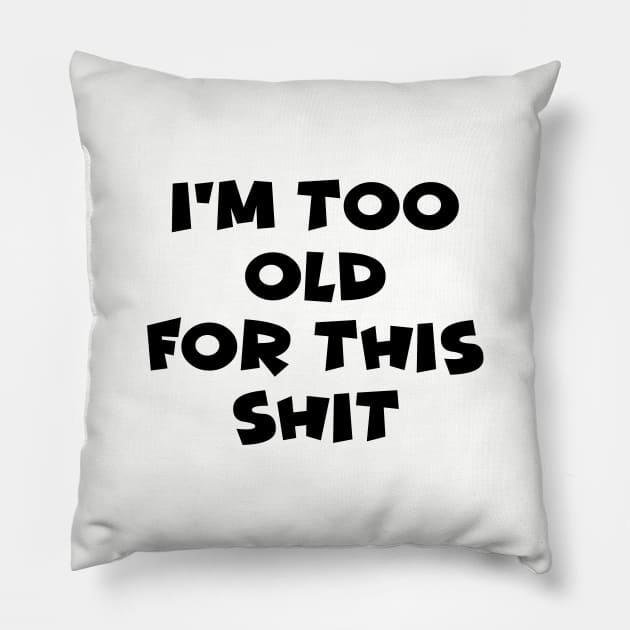 I'm Too Old For This Shit Pillow by NotoriousMedia