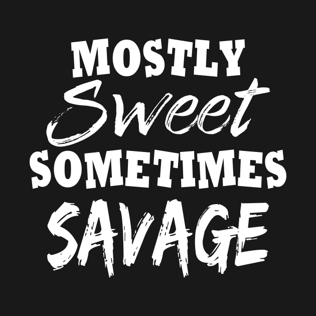 Mostly Sweet Somtimes Savage Funny by Dunnhlpp