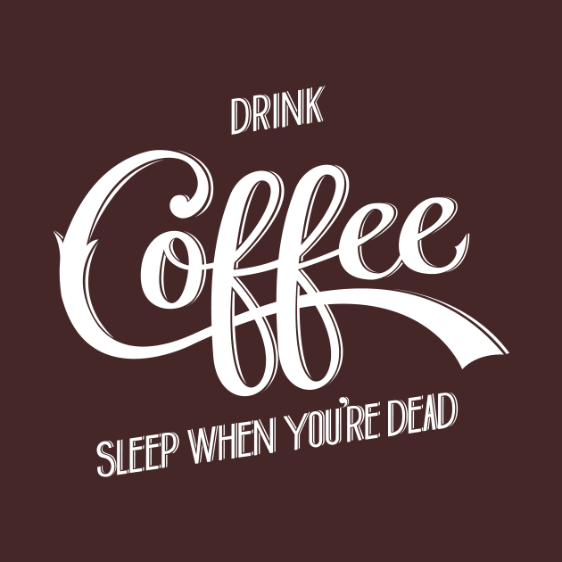Drink Coffee, Sleep When You're Dead (White) by Nathan Watkins Design