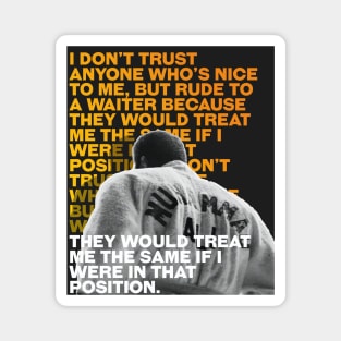 Muhammed Ali | I don’t trust anyone who’s nice to me, but rude to a waiter because they would treat me the same if I were in that position. Magnet