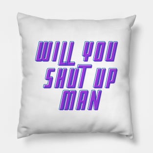 Will You Shut Up Man text Pillow