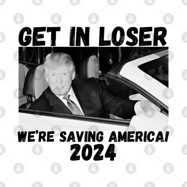 Trump-get-in-loser-we're-saving-america-2024 by SonyaKorobkova