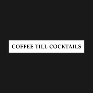 Coffee Til Cocktails T-Shirt