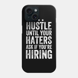 Hustle until your haters ask if you're hiring Phone Case