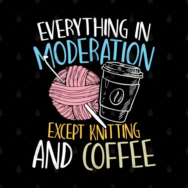 Everything in Moderation Except Knitting and Coffee by AngelBeez29