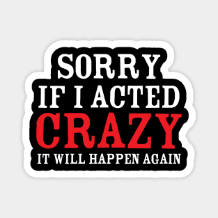 Sorry If I Acted Crazy It Will Happen Again Magnet