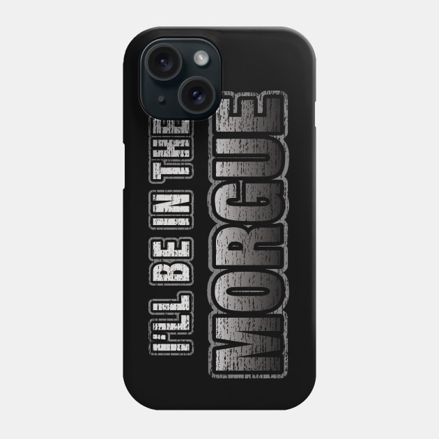 I'll Be In The Morgue Funny Coroner or Morgue Tech Phone Case by Graveyard Gossip